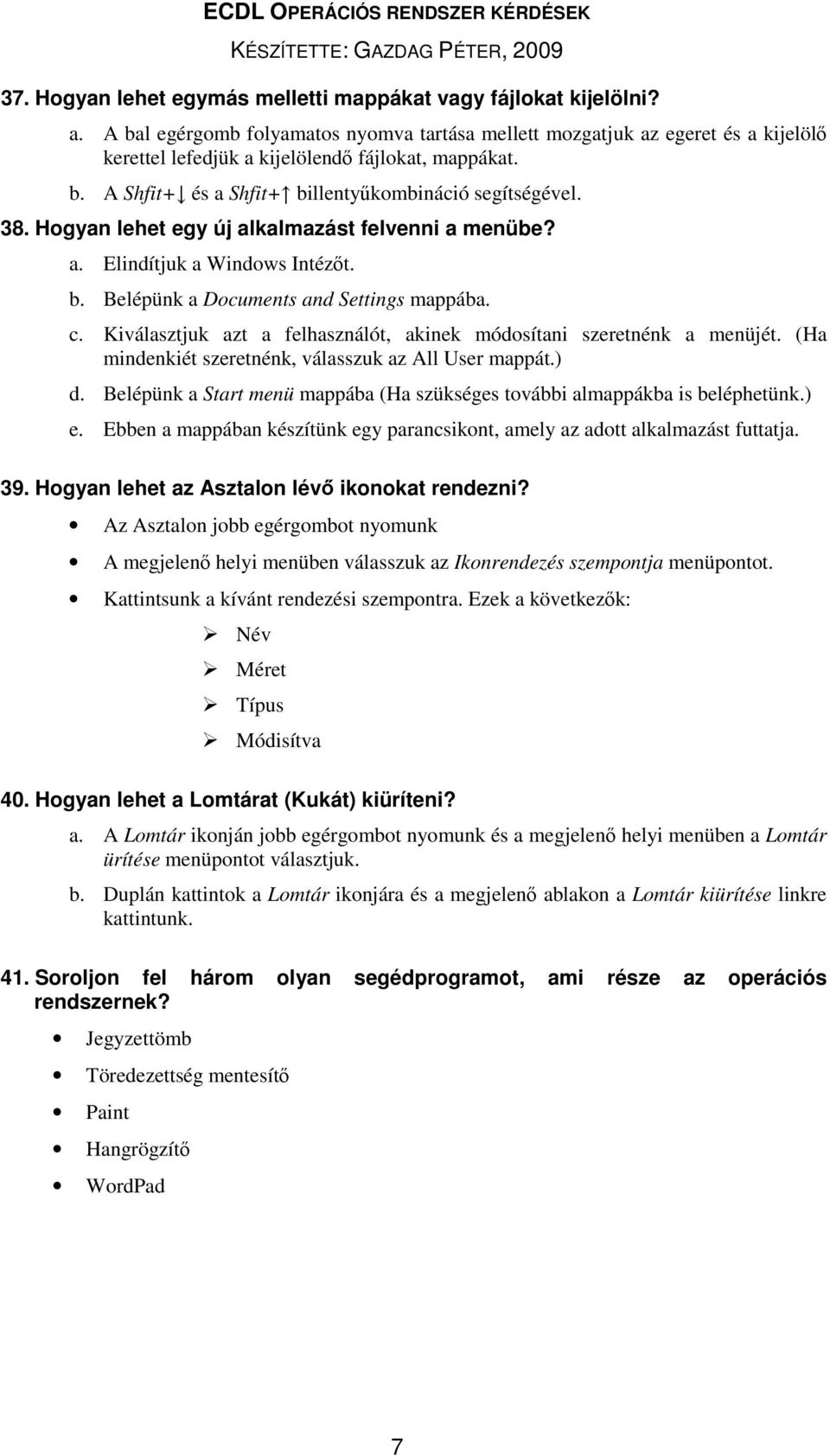 Hogyan lehet egy új alkalmazást felvenni a menübe? a. Elindítjuk a Windows Intézőt. b. Belépünk a Documents and Settings mappába. c.