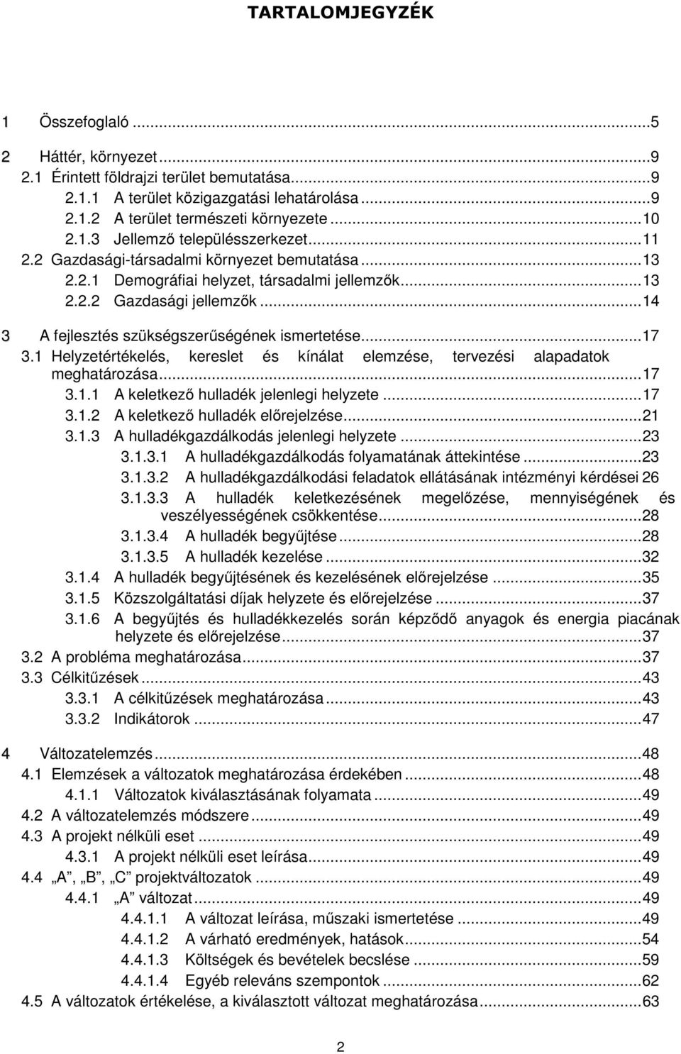1 Helyzetértékelés, kereslet és kínálat elemzése, tervezési alapadatok meghatározása...17 3.1.1 A keletkező hulladék jelenlegi helyzete...17 3.1.2 A keletkező hulladék előrejelzése...21 3.1.3 A hulladékgazdálkodás jelenlegi helyzete.