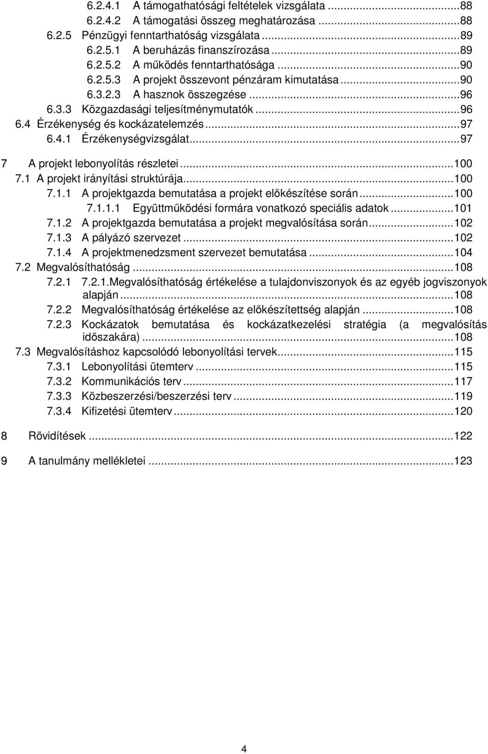 ..97 7 A projekt lebonyolítás részletei...100 7.1 A projekt irányítási struktúrája...100 7.1.1 A projektgazda bemutatása a projekt előkészítése során...100 7.1.1.1 Együttműködési formára vonatkozó speciális adatok.