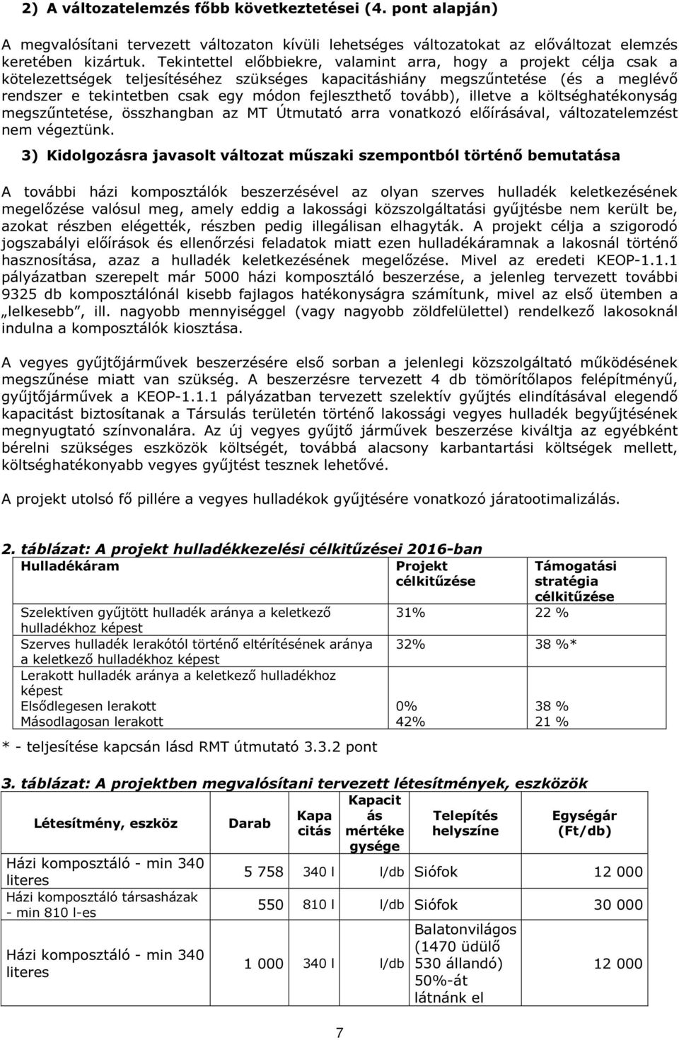 fejleszthető tovább), illetve a költséghatékonyság megszűntetése, összhangban az MT Útmutató arra vonatkozó előírásával, változatelemzést nem végeztünk.