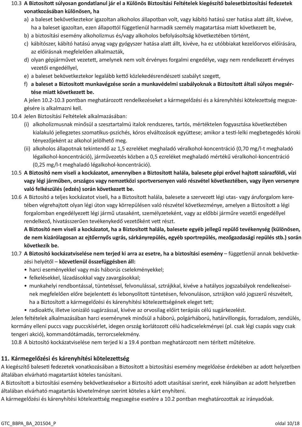alkoholizmus és/vagy alkoholos befolyásoltság következtében történt, c) kábítószer, kábító hatású anyag vagy gyógyszer hatása alatt állt, kivéve, ha ez utóbbiakat kezelőorvos előírására, az