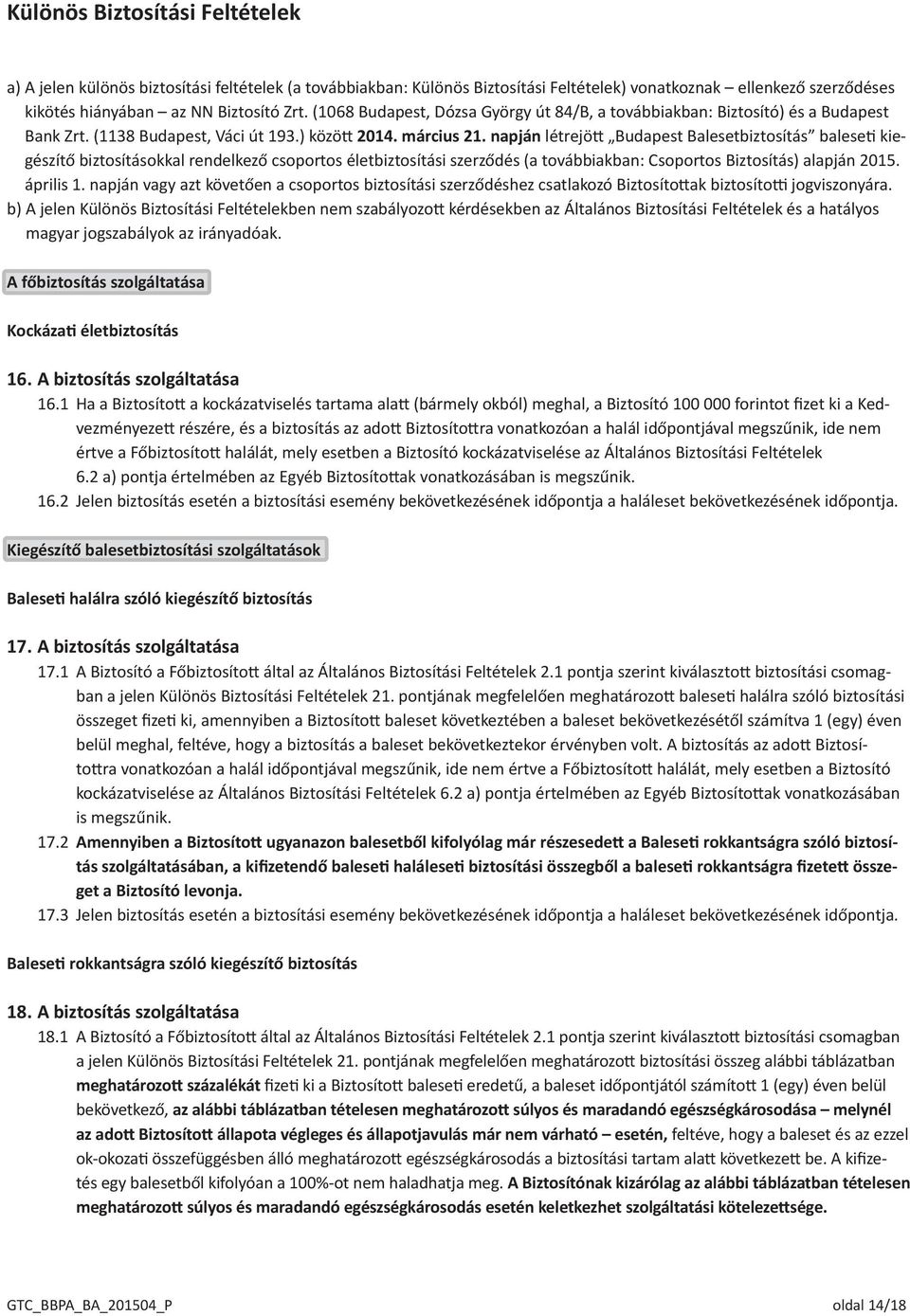 napján létrejött Budapest Balesetbiztosítás baleseti kiegészítő biztosításokkal rendelkező csoportos életbiztosítási szerződés (a továbbiakban: Csoportos Biztosítás) alapján 2015. április 1.