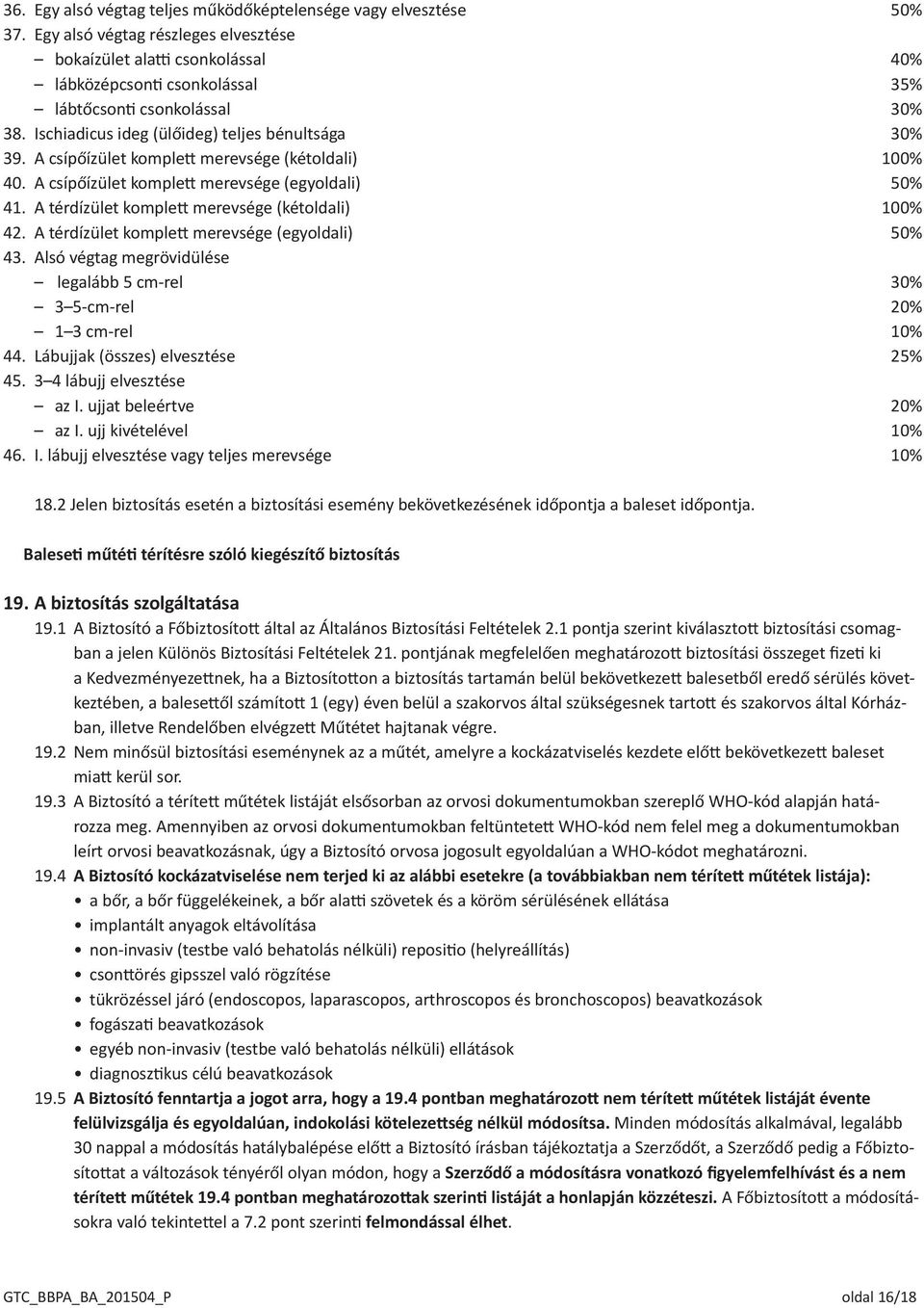 A csípőízület komplett merevsége (kétoldali) 100% 40. A csípőízület komplett merevsége (egyoldali) 50% 41. A térdízület komplett merevsége (kétoldali) 100% 42.