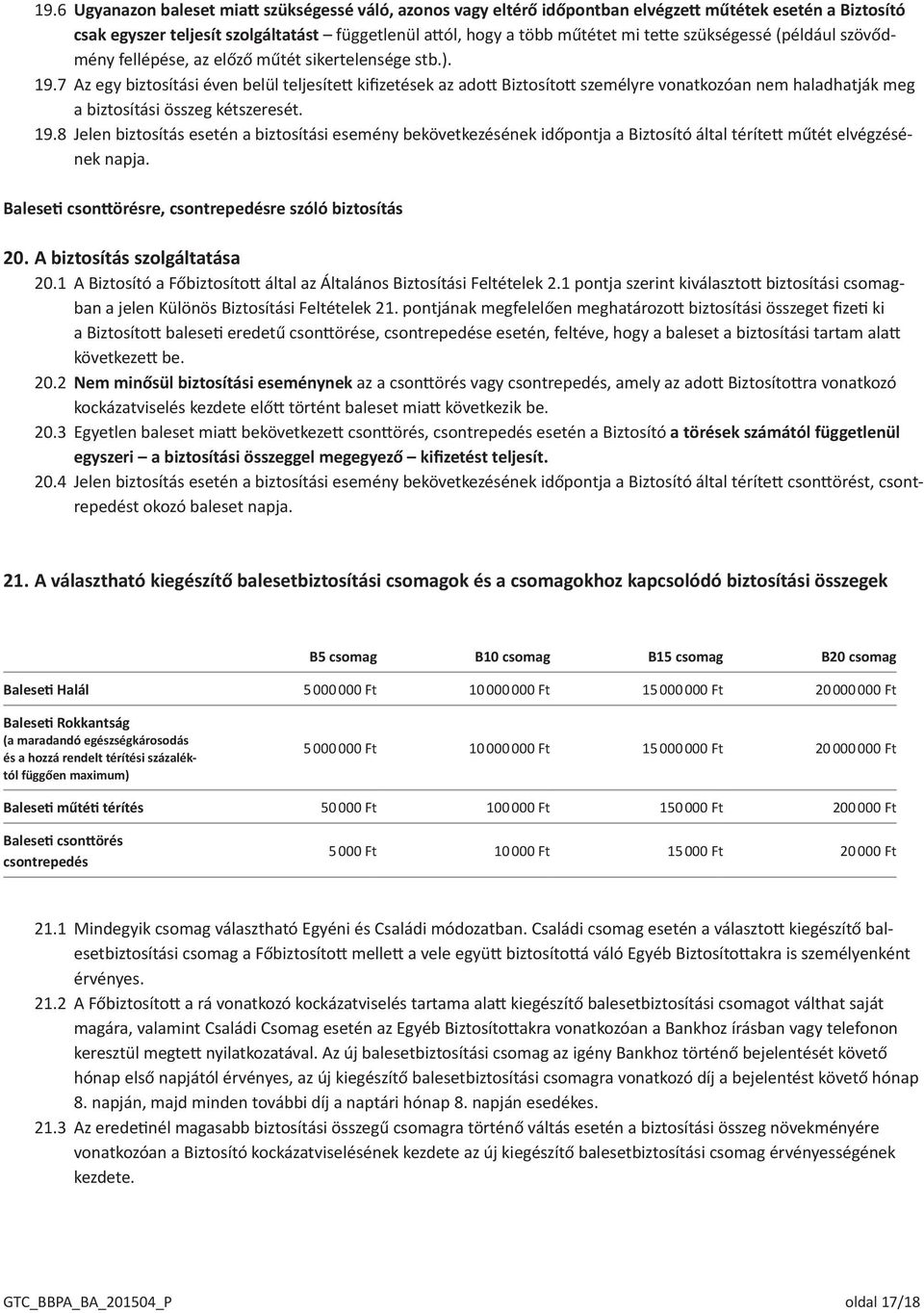 7 Az egy biztosítási éven belül teljesített kifizetések az adott Biztosított személyre vonatkozóan nem haladhatják meg a biztosítási összeg kétszeresét. 19.