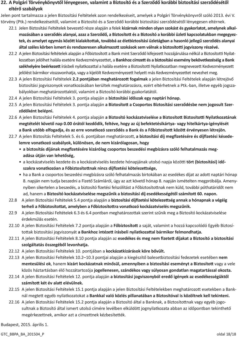 1 Jelen Biztosítási Feltételek bevezető része alapján a felek kizárnak minden olyan szokást és gyakorlatot, amelynek alkalmazásában a szerződés alanyai, azaz a Szerződő, a Biztosított és a Biztosító