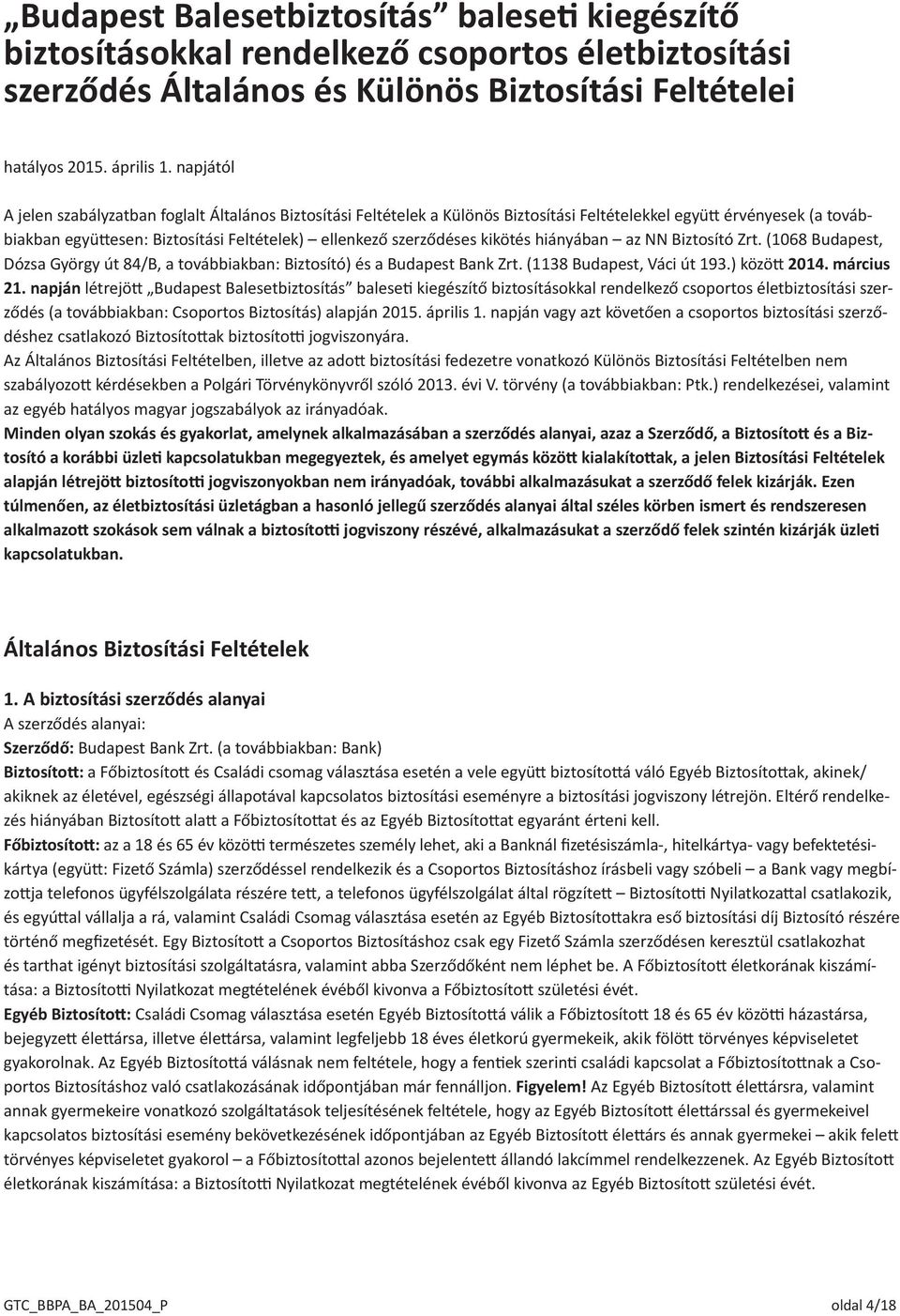 kikötés hiányában az NN Biztosító Zrt. (1068 Budapest, Dózsa György út 84/B, a továbbiakban: Biztosító) és a Budapest Bank Zrt. (1138 Budapest, Váci út 193.) között 2014. március 21.