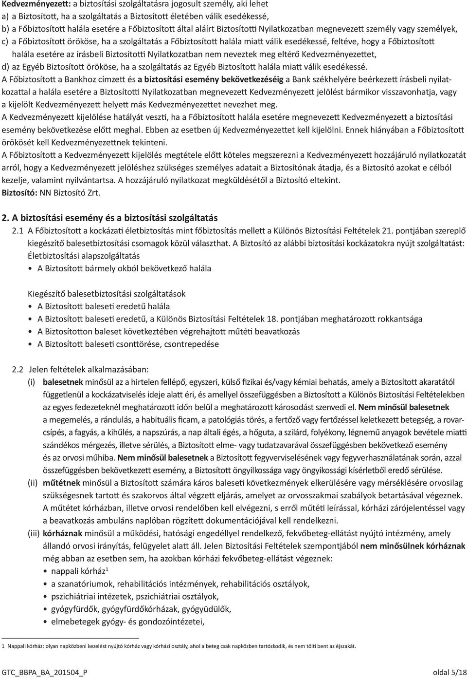 Főbiztosított halála esetére az írásbeli Biztosítotti Nyilatkozatban nem neveztek meg eltérő Kedvezményezettet, d) az Egyéb Biztosított örököse, ha a szolgáltatás az Egyéb Biztosított halála miatt