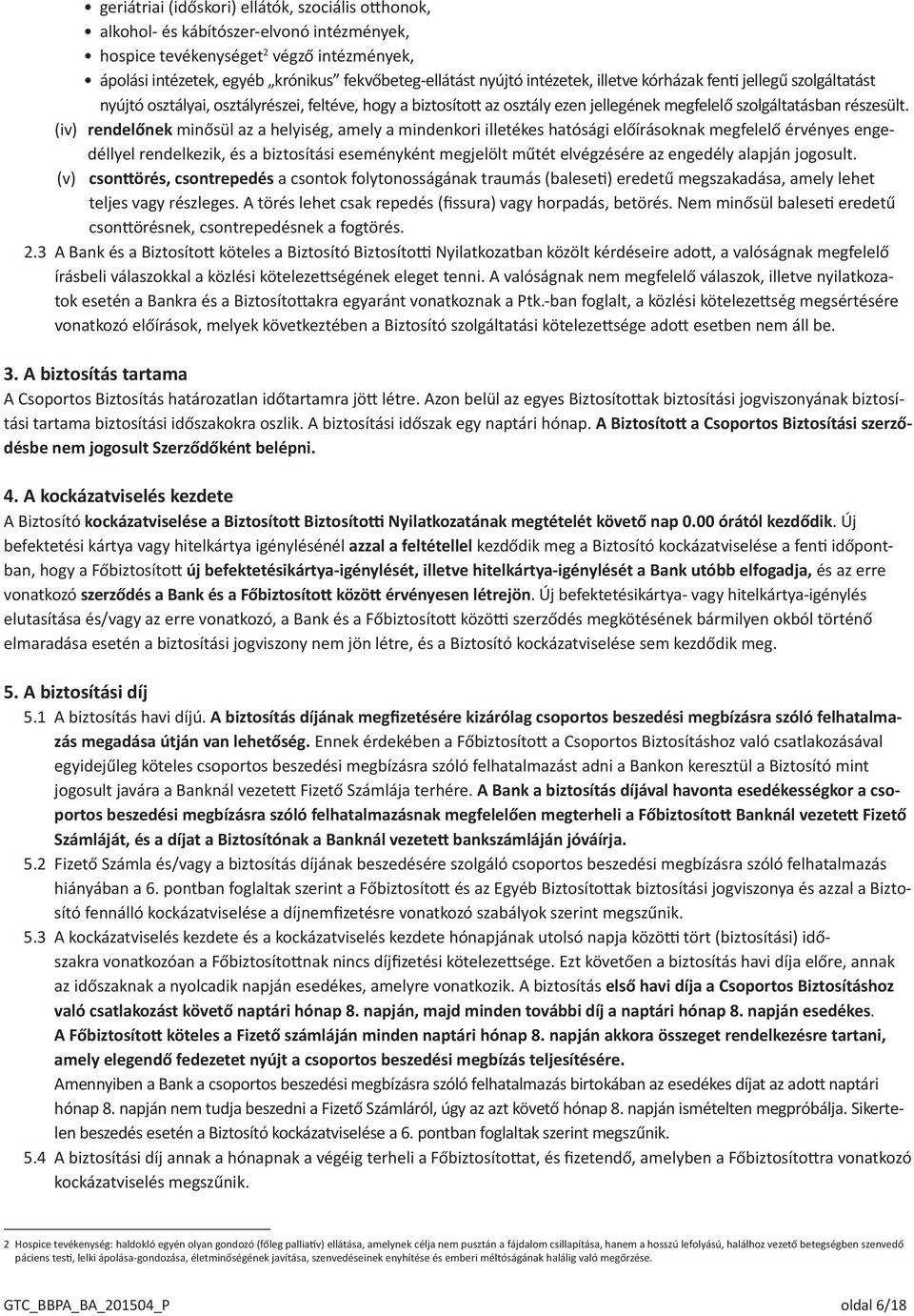 (iv) rendelőnek minősül az a helyiség, amely a mindenkori illetékes hatósági előírásoknak megfelelő érvényes engedéllyel rendelkezik, és a biztosítási eseményként megjelölt műtét elvégzésére az