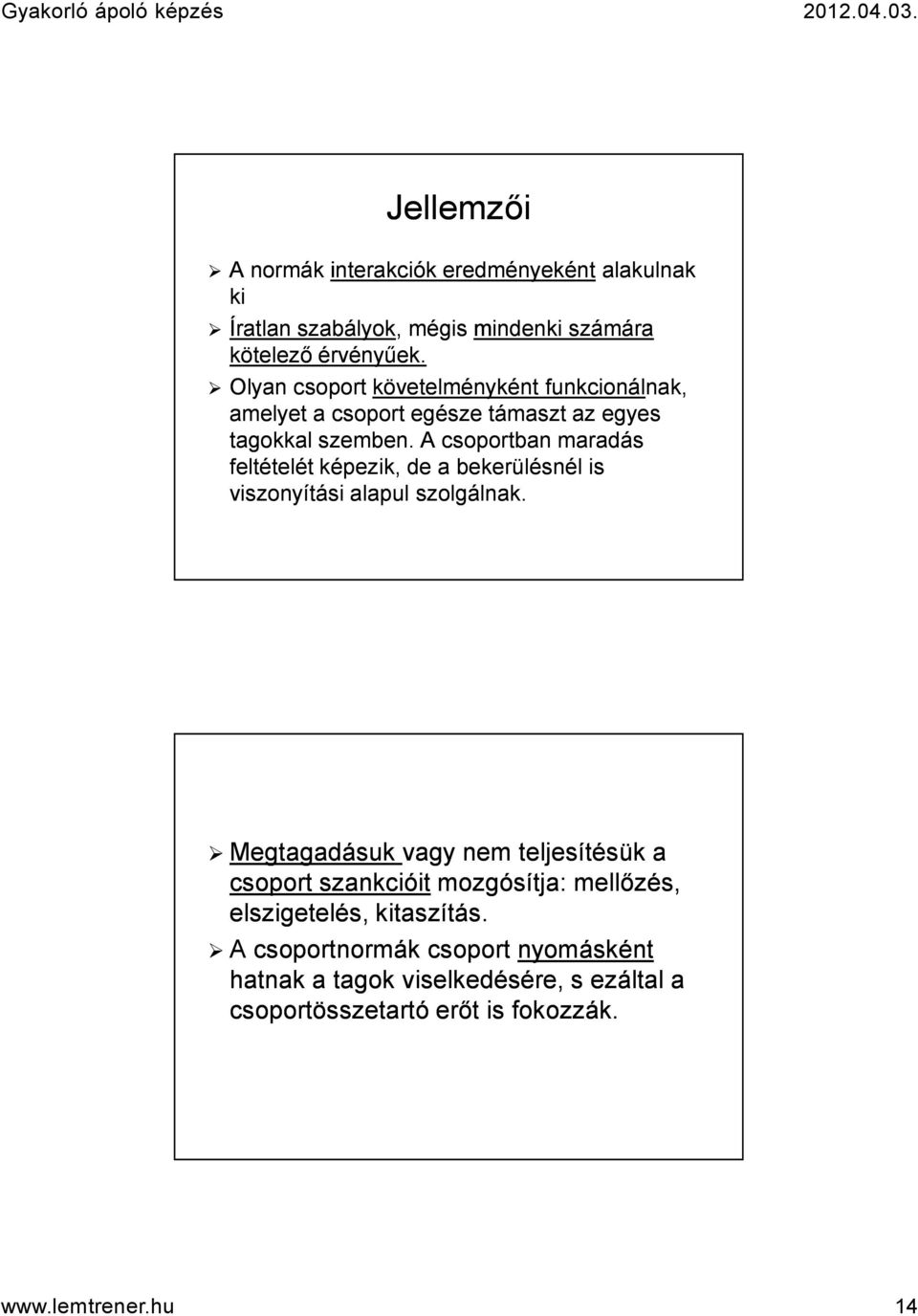 A csoportban maradás feltételét képezik, de a bekerülésnél is viszonyítási alapul szolgálnak.