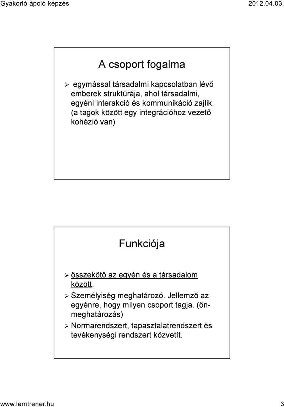 (a tagok között egy integrációhoz vezető kohézió van) Funkciója összekötő az egyén és a társadalom között.