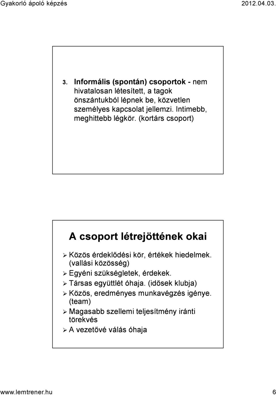 (kortárs csoport) A csoport létrejöttének okai Közös érdeklődési kör, értékek hiedelmek.