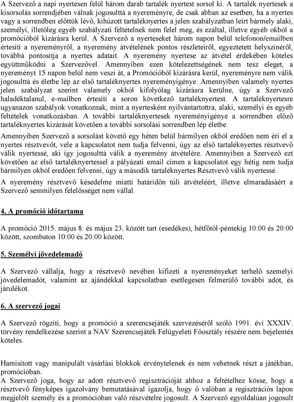 leírt bármely alaki, személyi, illetőleg egyéb szabályzati feltételnek nem felel meg, és ezáltal, illetve egyéb okból a promócióból kizárásra kerül.