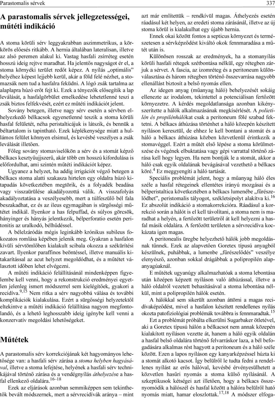 A nyílás optimális helyéhez képest lejjebb kerül, akár a föld felé nézhet, a stomazsák nem tud a hasfalra feküdni. A lógó zsák tartalma az alaplapra húzó erőt fejt ki.