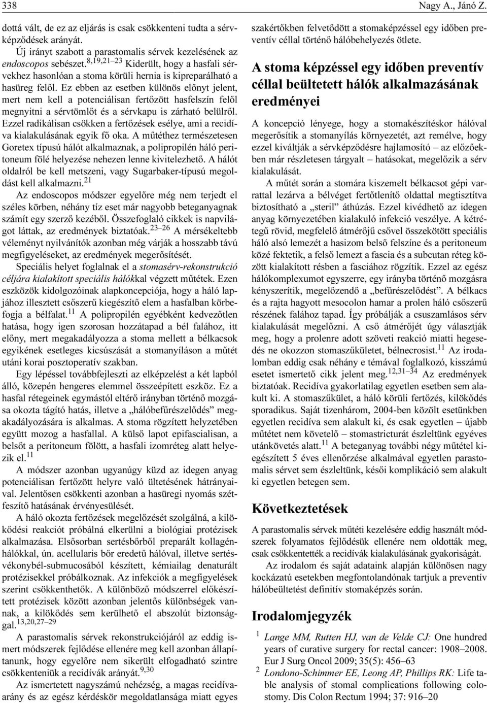 Ez ebben az esetben különös előnyt jelent, mert nem kell a potenciálisan fertőzött hasfelszín felől megnyitni a sérvtömlőt és a sérvkapu is zárható belülről.