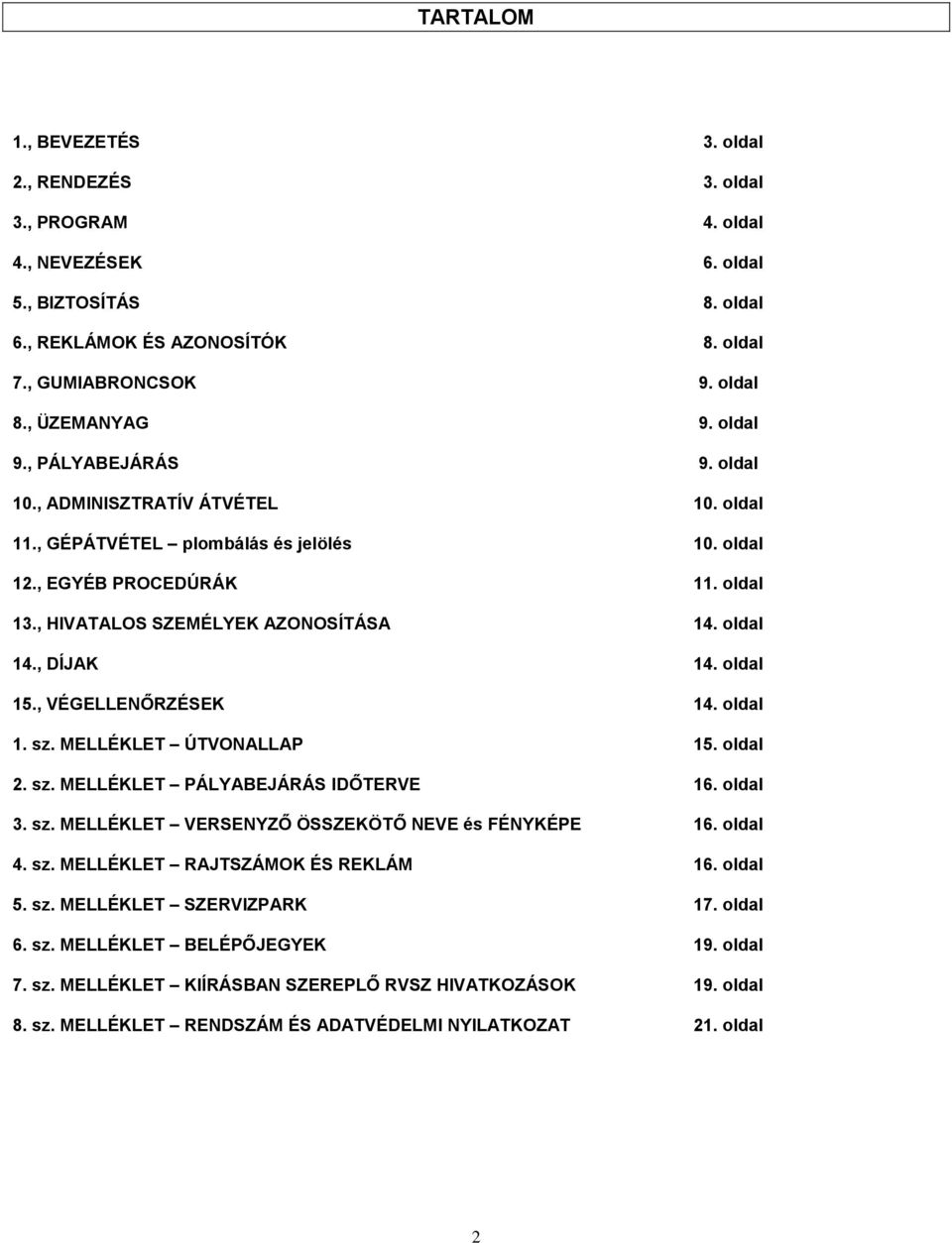 , HIVATALOS SZEMÉLYEK AZONOSÍTÁSA 14. oldal 14., DÍJAK 14. oldal 15., VÉGELLENŐRZÉSEK 14. oldal 1. sz. MELLÉKLET ÚTVONALLAP 15. oldal 2. sz. MELLÉKLET PÁLYABEJÁRÁS IDŐTERVE 16. oldal 3. sz. MELLÉKLET VERSENYZŐ ÖSSZEKÖTŐ NEVE és FÉNYKÉPE 16.