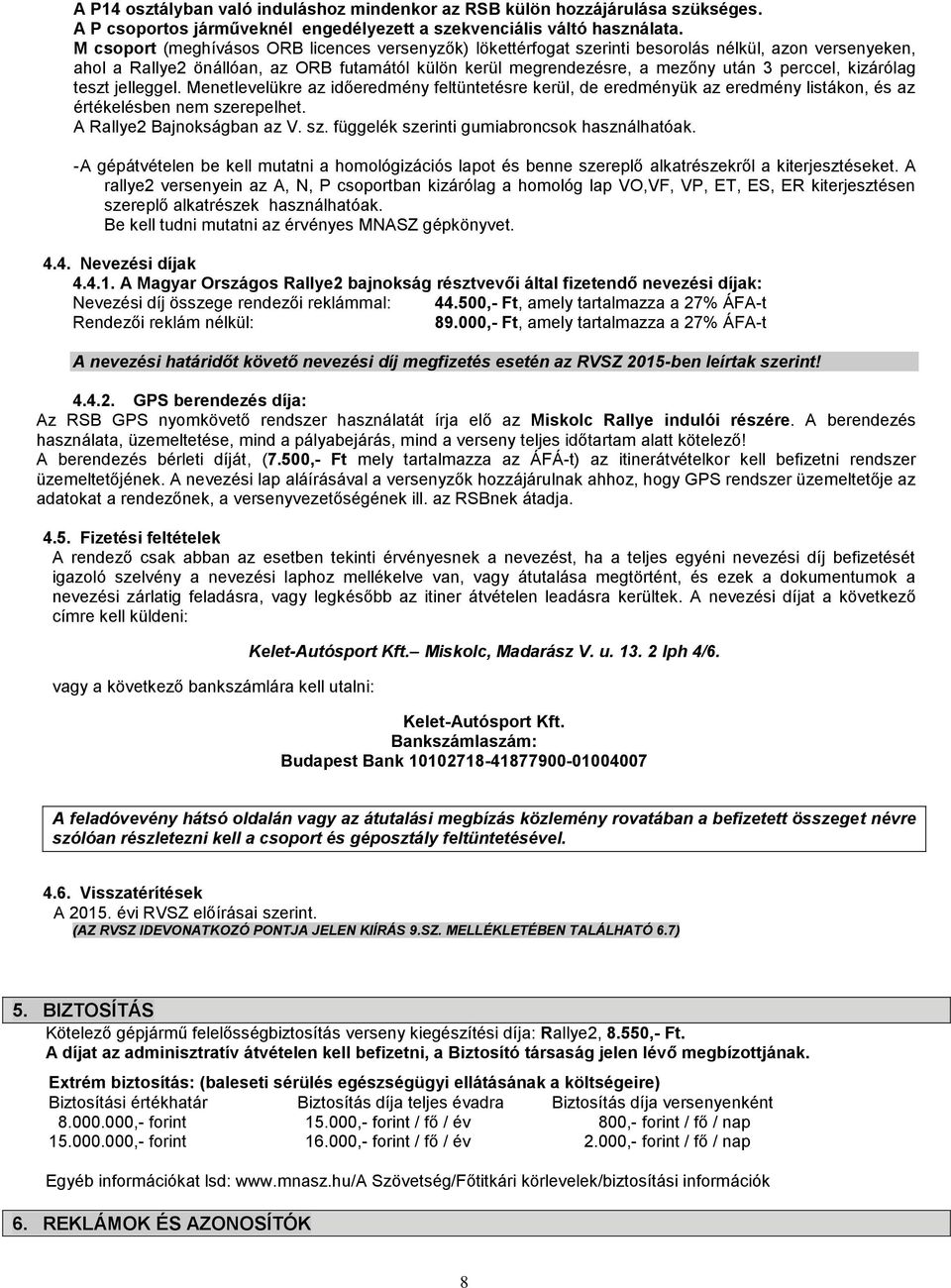 kizárólag teszt jelleggel. Menetlevelükre az időeredmény feltüntetésre kerül, de eredményük az eredmény listákon, és az értékelésben nem szerepelhet. A Rallye2 Bajnokságban az V. sz. függelék szerinti gumiabroncsok használhatóak.