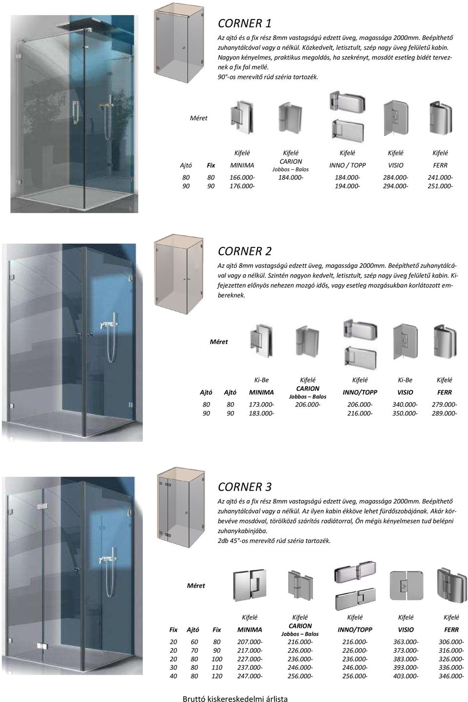 000 194.000-284.000294.000-241.000251.000- CORNER 2 Az ajtó 8mm vastagságú edzett üveg, magassága sága 00mm. Beépíthető zuhanytálcázuhanytálc val vagy a nélkül.