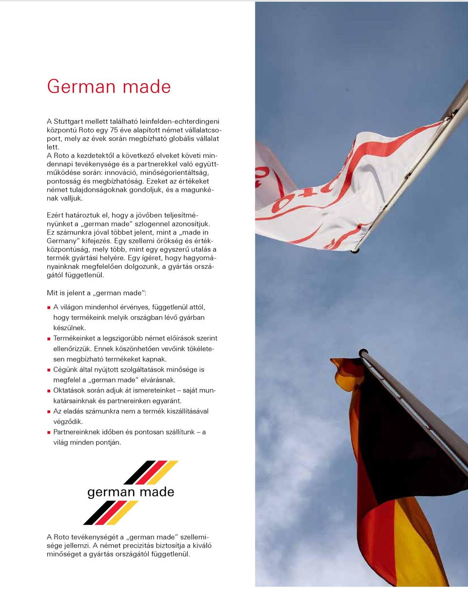 Ezeket az értékeket német tulajdonságoknak gondoljuk, és a magunkénak valljuk. Ezért határoztuk el, hogy a jövőben teljesítményünket a german made szlogennel azonosítjuk.