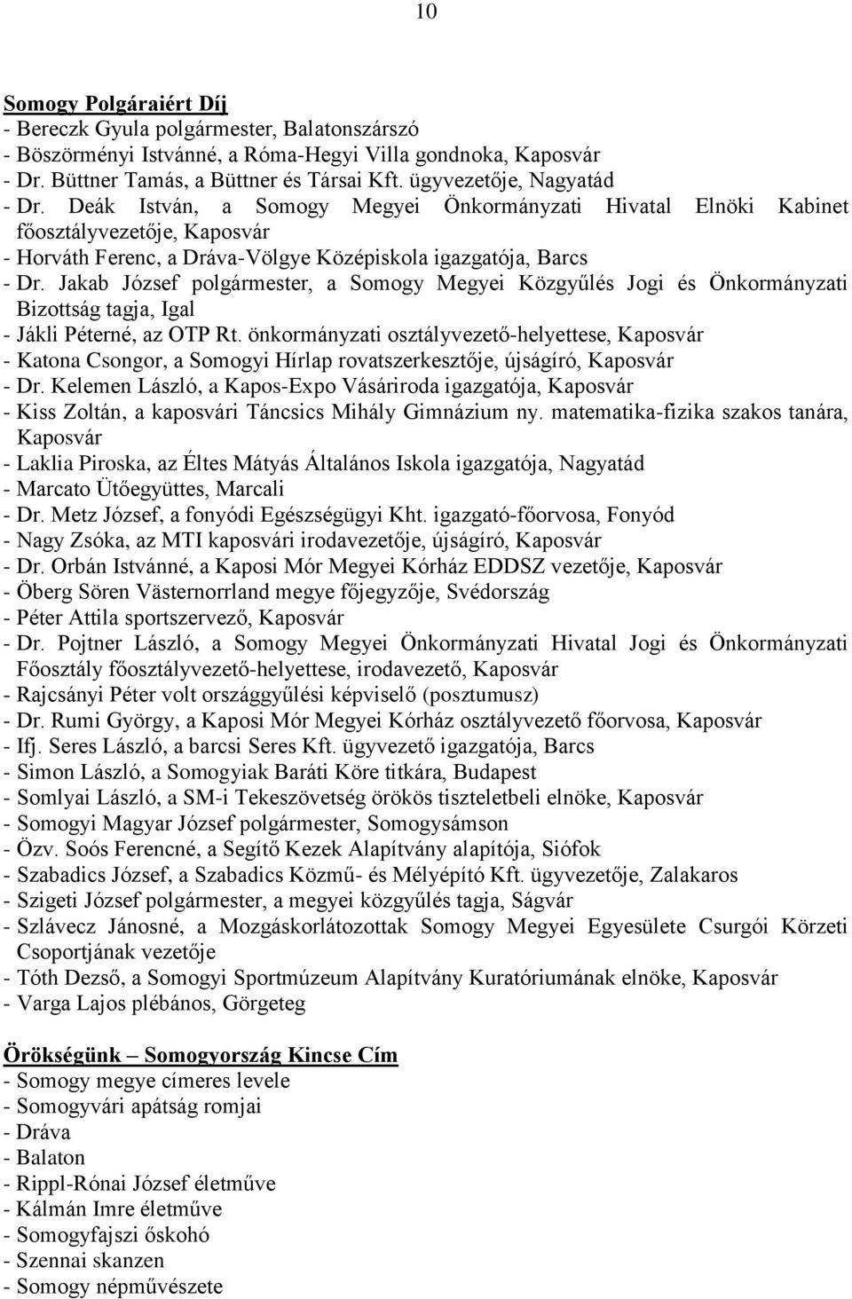 Jakab József polgármester, a Somogy Megyei Közgyűlés Jogi és Önkormányzati Bizottság tagja, Igal - Jákli Péterné, az OTP Rt.