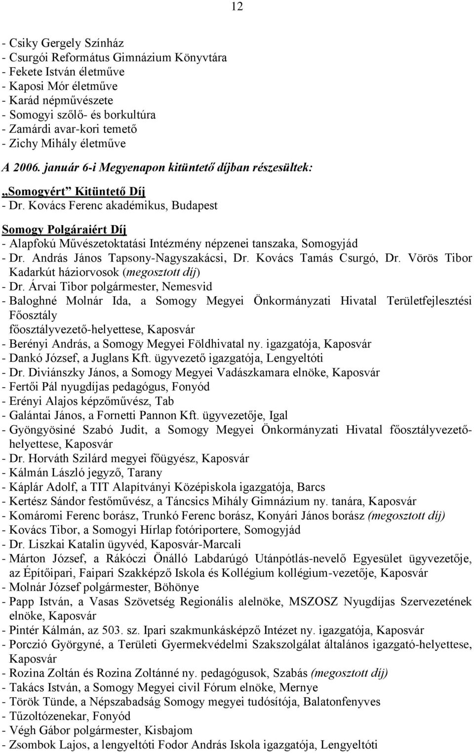 Kovács Ferenc akadémikus, Budapest - Alapfokú Művészetoktatási Intézmény népzenei tanszaka, Somogyjád - Dr. András János Tapsony-Nagyszakácsi, Dr. Kovács Tamás Csurgó, Dr.