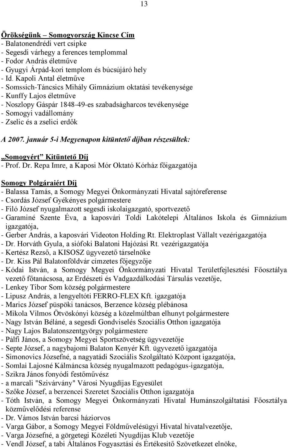 zselici erdők A 2007. január 5-i Megyenapon kitüntető díjban részesültek: Somogyért Kitüntető Díj - Prof. Dr.