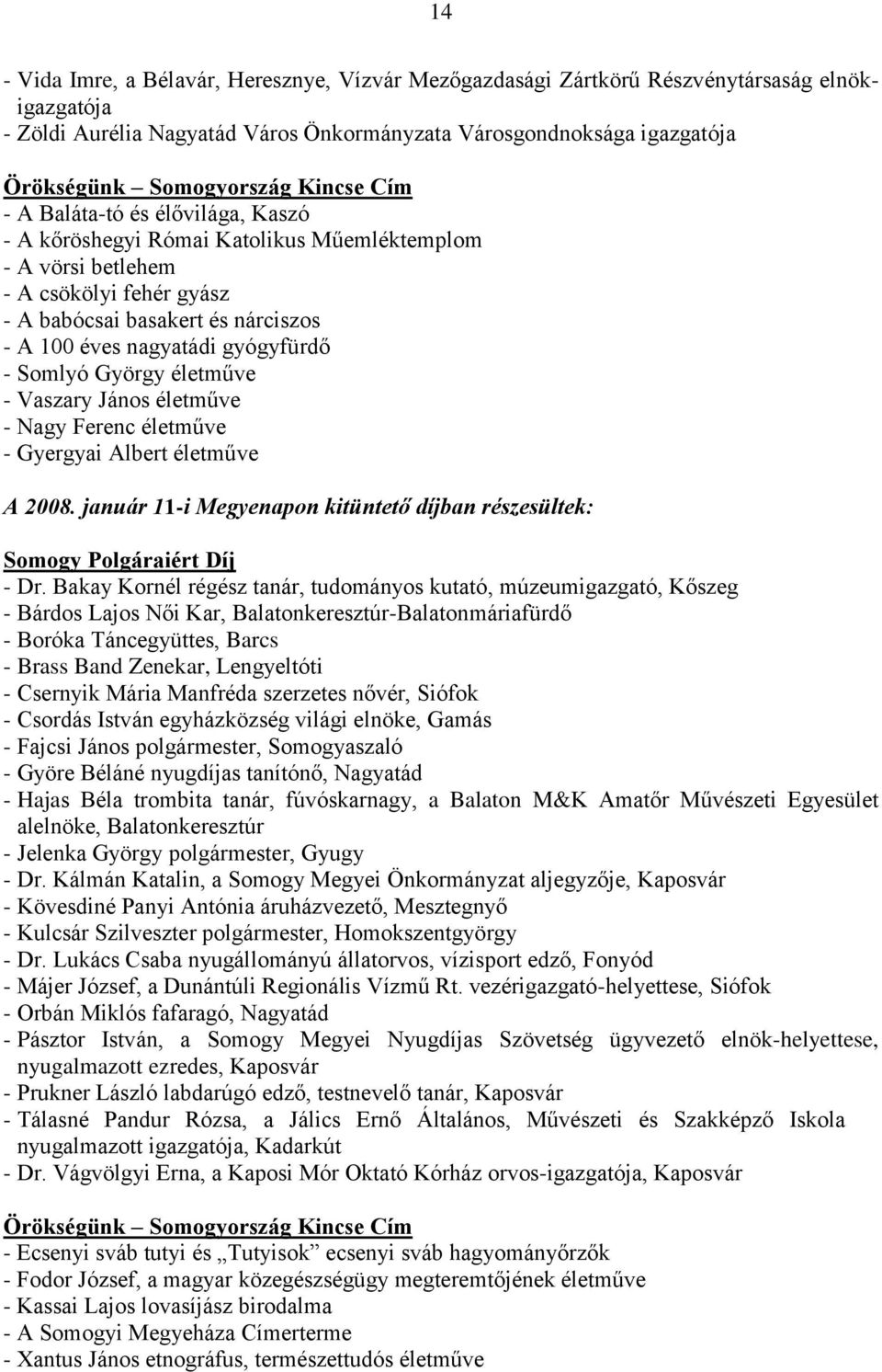gyógyfürdő - Somlyó György életműve - Vaszary János életműve - Nagy Ferenc életműve - Gyergyai Albert életműve A 2008. január 11-i Megyenapon kitüntető díjban részesültek: - Dr.