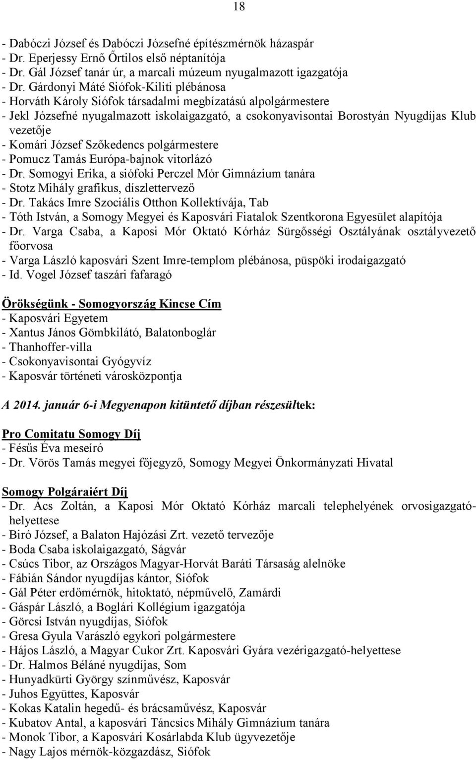 - Komári József Szőkedencs polgármestere - Pomucz Tamás Európa-bajnok vitorlázó - Dr. Somogyi Erika, a siófoki Perczel Mór Gimnázium tanára - Stotz Mihály grafikus, díszlettervező - Dr.