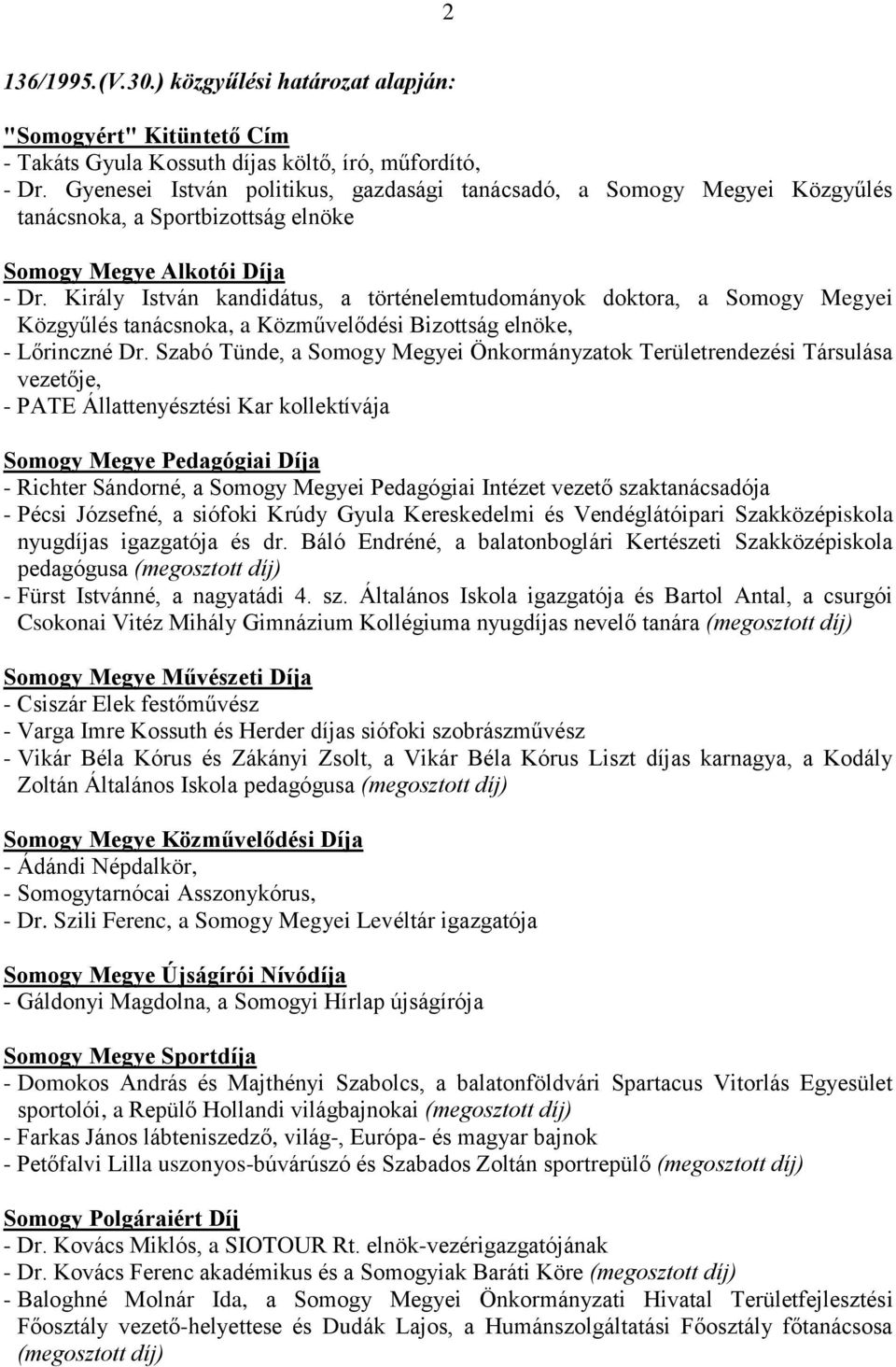 Király István kandidátus, a történelemtudományok doktora, a Somogy Megyei Közgyűlés tanácsnoka, a Közművelődési Bizottság elnöke, - Lőrinczné Dr.
