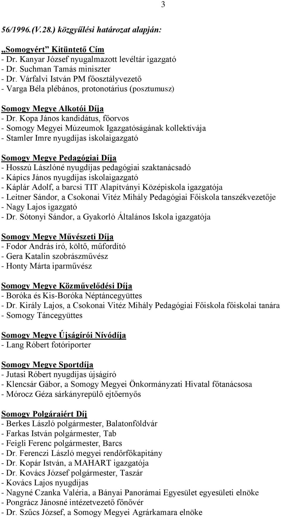 Kopa János kandidátus, főorvos - Somogy Megyei Múzeumok Igazgatóságának kollektívája - Stamler Imre nyugdíjas iskolaigazgató Somogy Megye Pedagógiai Díja - Hosszú Lászlóné nyugdíjas pedagógiai