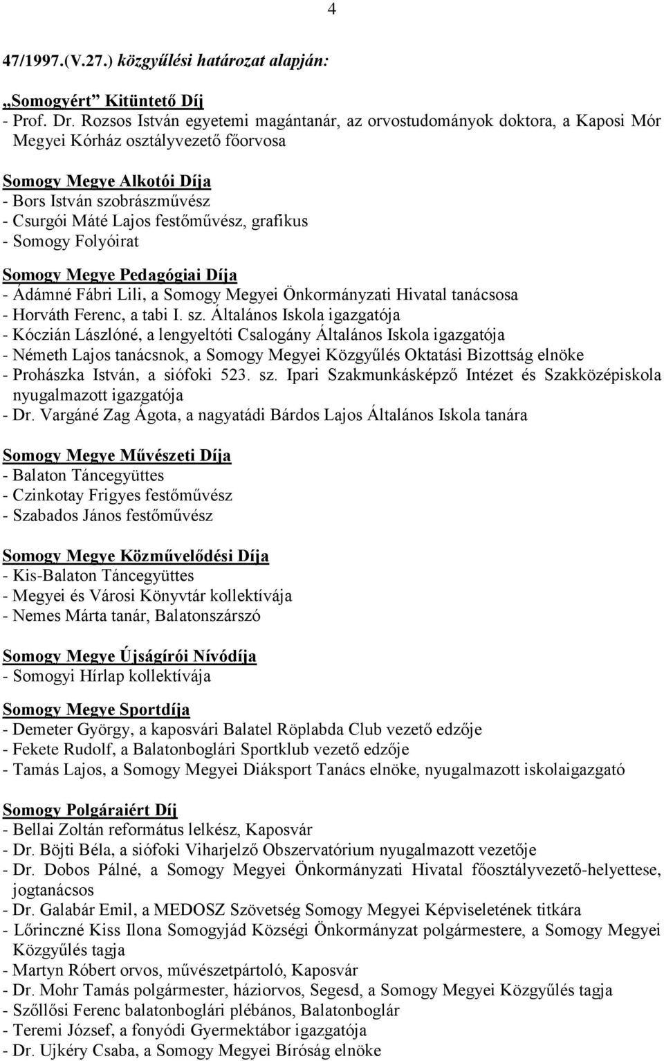 festőművész, grafikus - Somogy Folyóirat Somogy Megye Pedagógiai Díja - Ádámné Fábri Lili, a Somogy Megyei Önkormányzati Hivatal tanácsosa - Horváth Ferenc, a tabi I. sz.