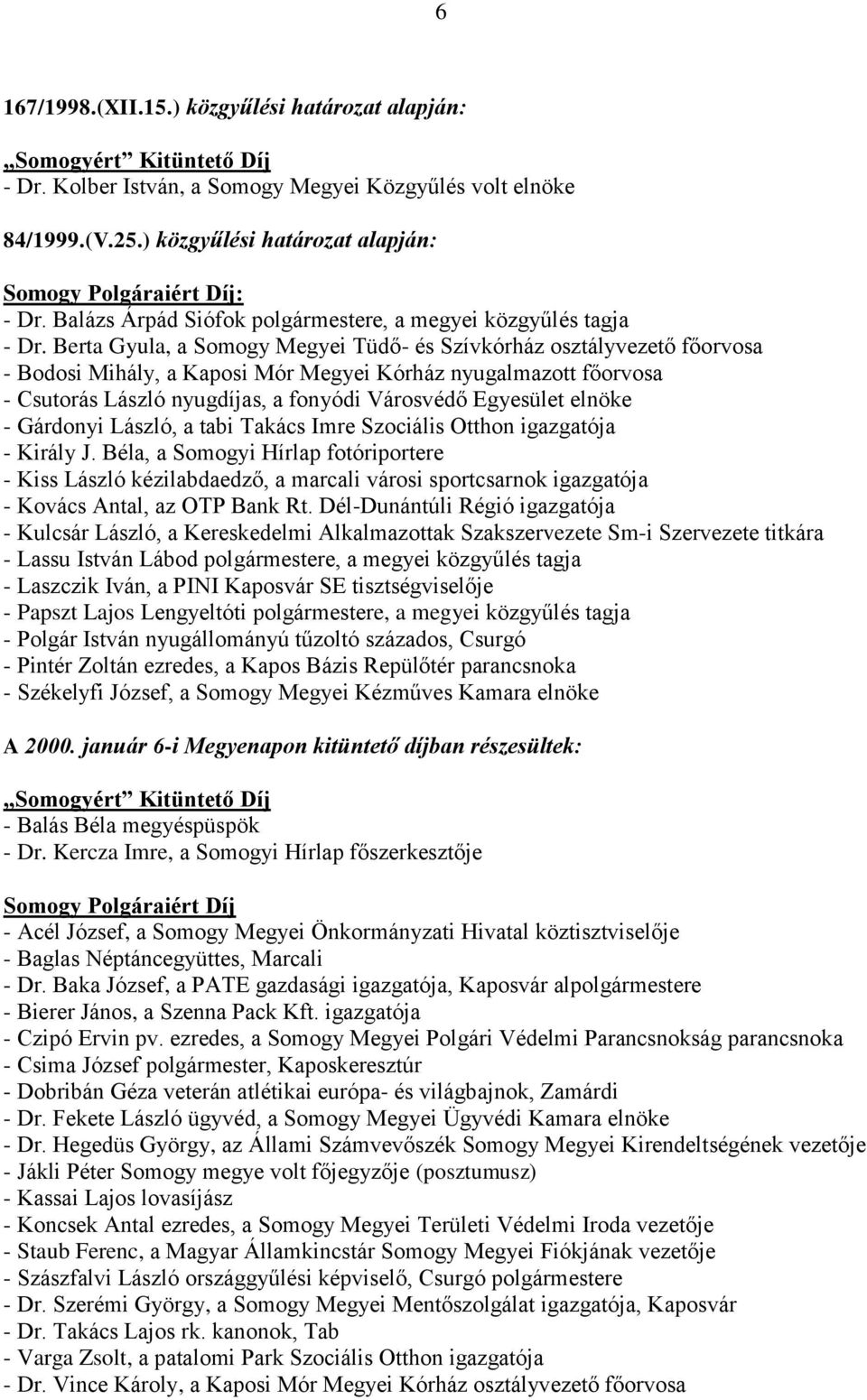 Berta Gyula, a Somogy Megyei Tüdő- és Szívkórház osztályvezető főorvosa - Bodosi Mihály, a Kaposi Mór Megyei Kórház nyugalmazott főorvosa - Csutorás László nyugdíjas, a fonyódi Városvédő Egyesület