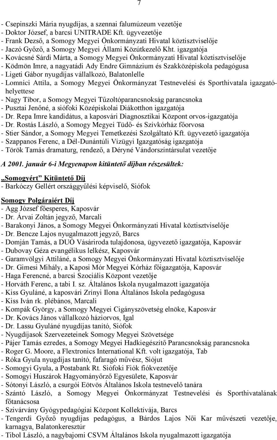 igazgatója - Kovácsné Sárdi Márta, a Somogy Megyei Önkormányzati Hivatal köztisztviselője - Ködmön Imre, a nagyatádi Ady Endre Gimnázium és Szakközépiskola pedagógusa - Ligeti Gábor nyugdíjas