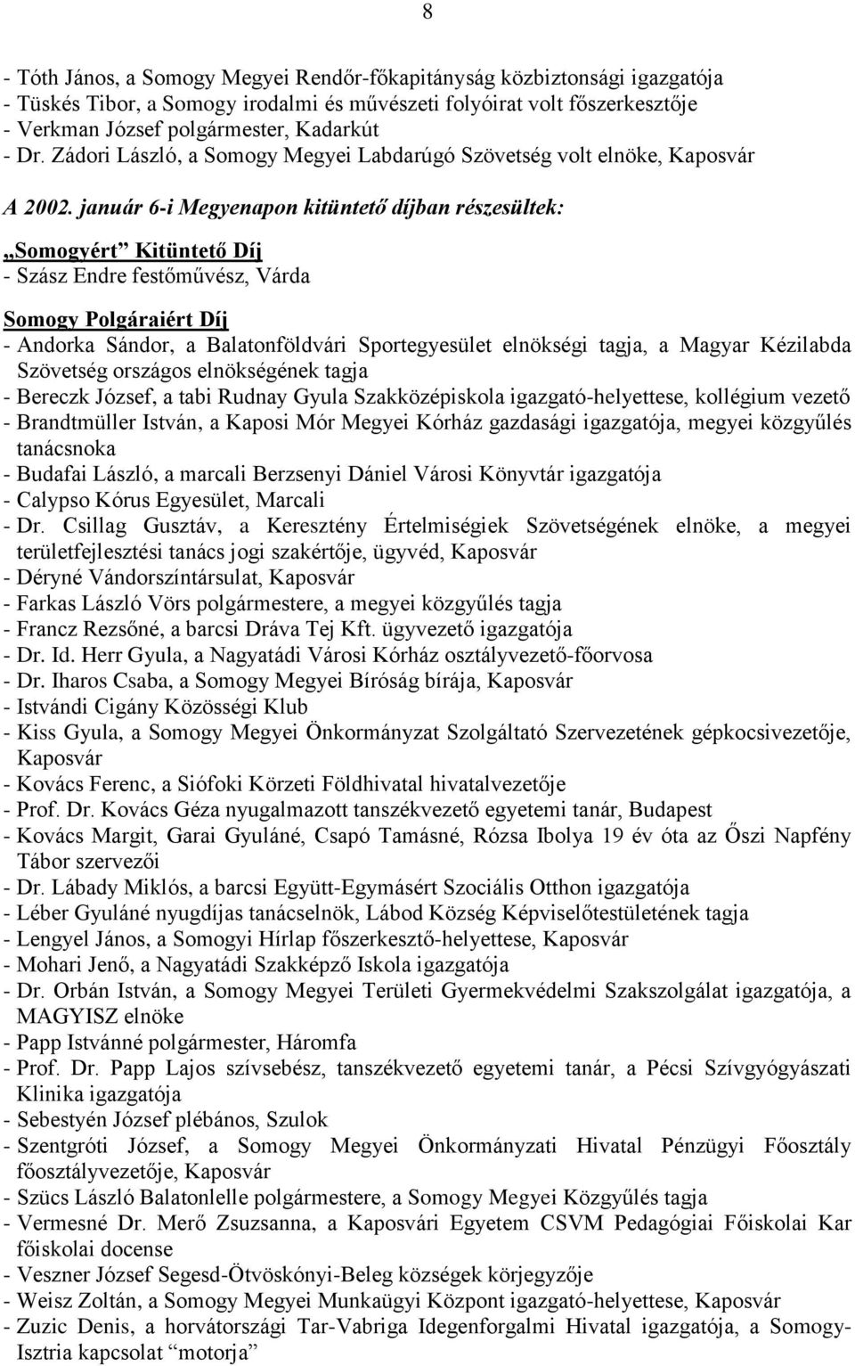 január 6-i Megyenapon kitüntető díjban részesültek: Somogyért Kitüntető Díj - Szász Endre festőművész, Várda - Andorka Sándor, a Balatonföldvári Sportegyesület elnökségi tagja, a Magyar Kézilabda