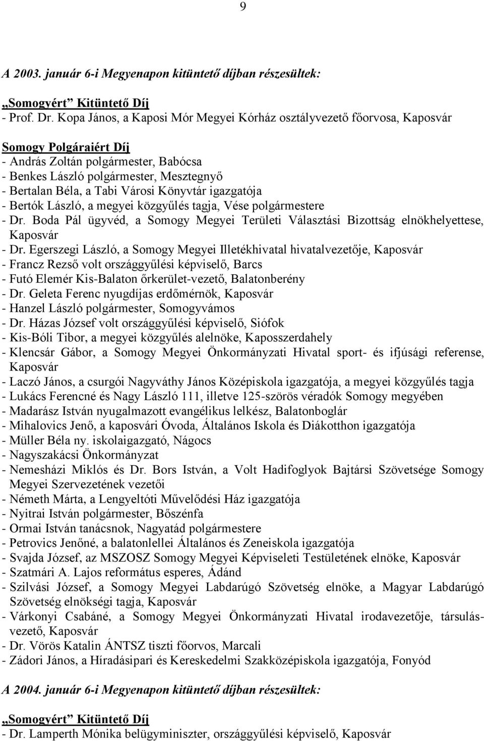 igazgatója - Bertók László, a megyei közgyűlés tagja, Vése polgármestere - Dr. Boda Pál ügyvéd, a Somogy Megyei Területi Választási Bizottság elnökhelyettese, Kaposvár - Dr.