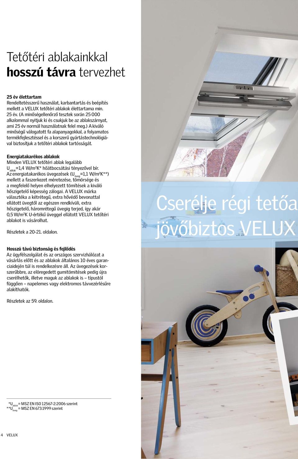 Energiatakarékos ablakok Minden VELUX tetőtéri ablak legalább U ablak =1,4 W/m 2 K* hőátbocsátási tényezővel bír.