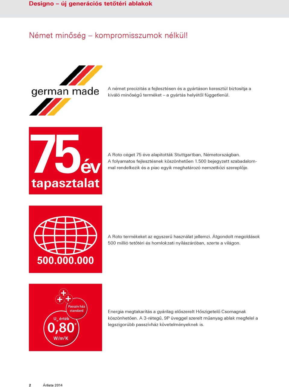 tapasztalat A Roto céget 75 éve alapították Stuttgartban, Németországban. A folyamatos fejlesztésnek köszönhetően 1.