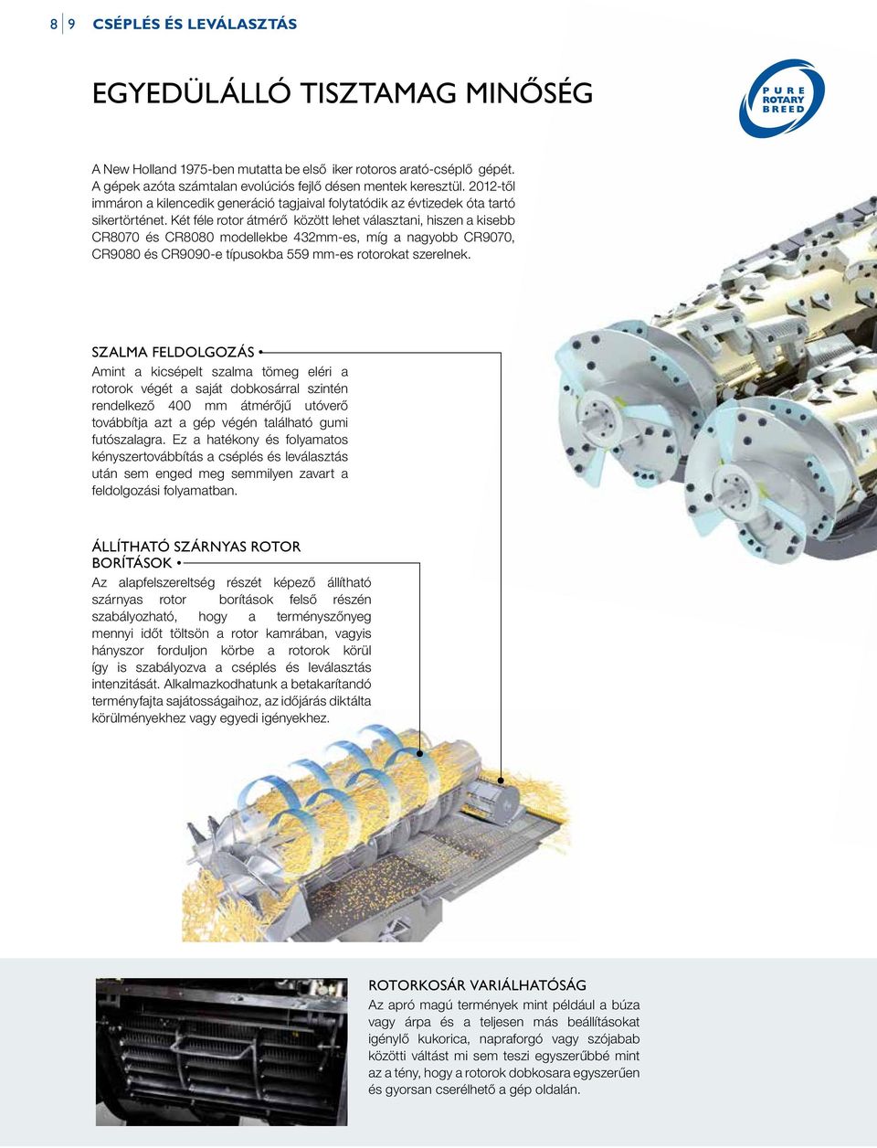 Két féle rotor átmérő között lehet választani, hiszen a kisebb CR8070 és CR8080 modellekbe 432mm-es, míg a nagyobb CR9070, CR9080 és CR9090-e típusokba 559 mm-es rotorokat szerelnek.
