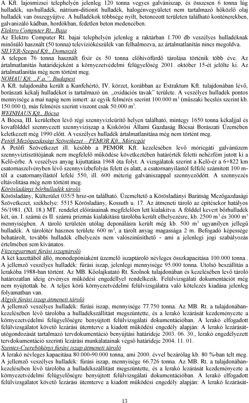 összegyűjtve. A hulladékok többsége nyílt, betonozott területen található konténerekben, galvanizáló kádban, hordókban, fedetlen beton medencében. Elektro Computer Rt., Baja Az Elektro Computer Rt.
