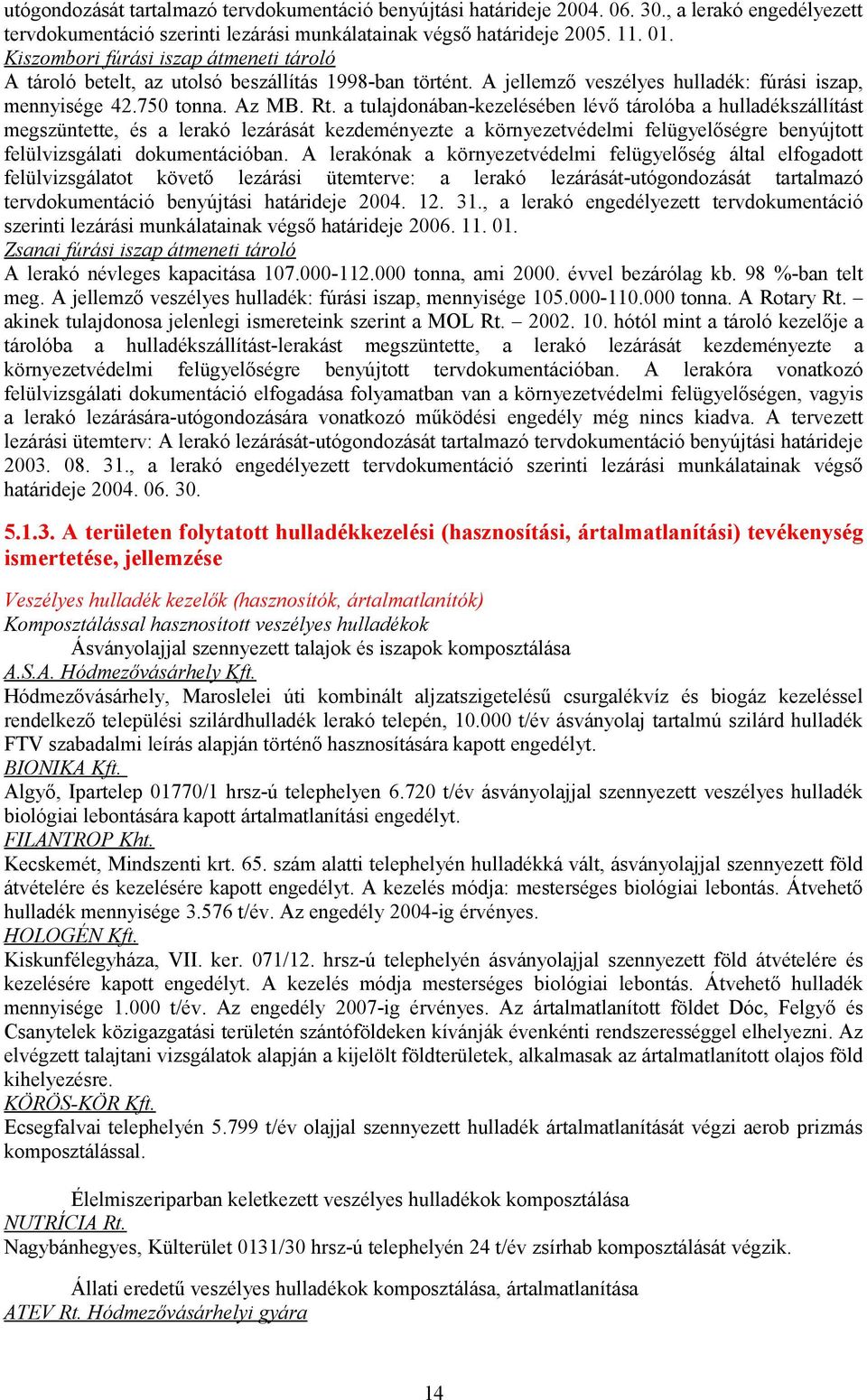 a tulajdonában-kezelésében lévő tárolóba a hulladékszállítást megszüntette, és a lerakó lezárását kezdeményezte a környezetvédelmi felügyelőségre benyújtott felülvizsgálati dokumentációban.