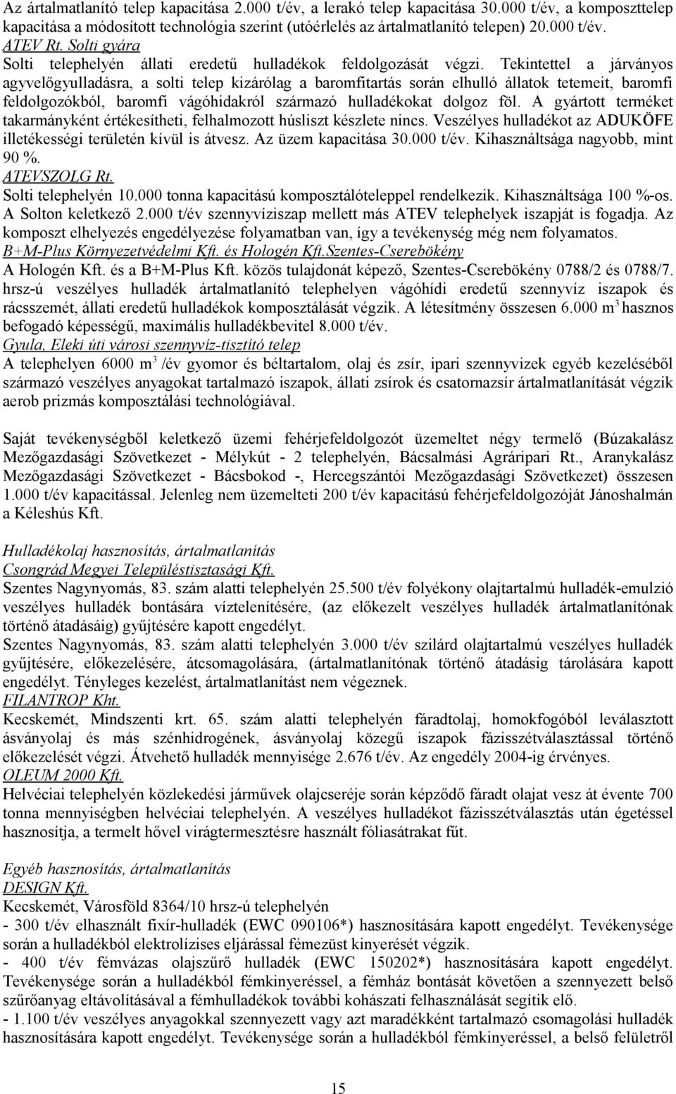 Tekintettel a járványos agyvelőgyulladásra, a solti telep kizárólag a baromfitartás során elhulló állatok tetemeit, baromfi feldolgozókból, baromfi vágóhidakról származó hulladékokat dolgoz föl.