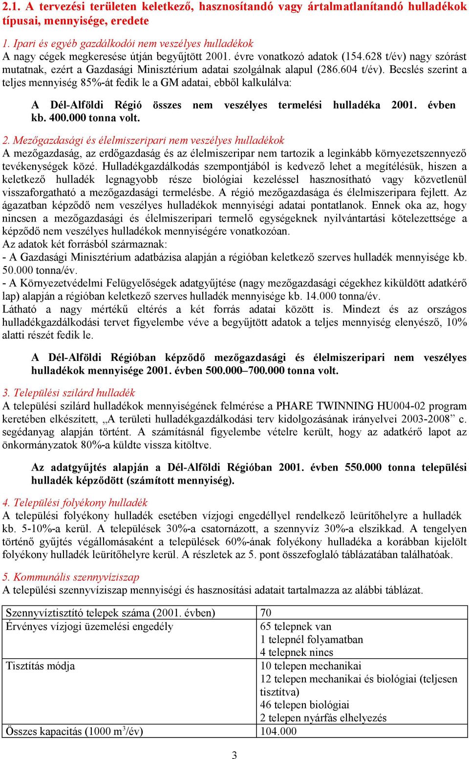 628 t/év) nagy szórást mutatnak, ezért a Gazdasági Minisztérium adatai szolgálnak alapul (286.604 t/év).