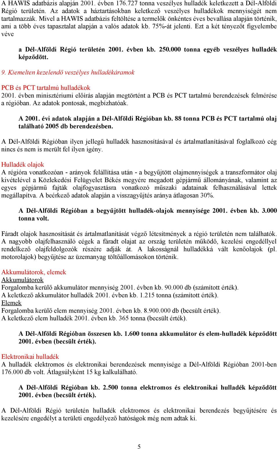 Mivel a HAWIS adatbázis feltöltése a termelők önkéntes éves bevallása alapján történik, ami a több éves tapasztalat alapján a valós adatok kb. 75%-át jelenti.