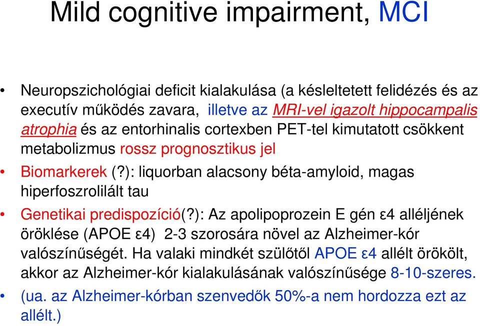 ): liquorban alacsony béta-amyloid, magas hiperfoszrolilált tau Genetikai predispozíció(?