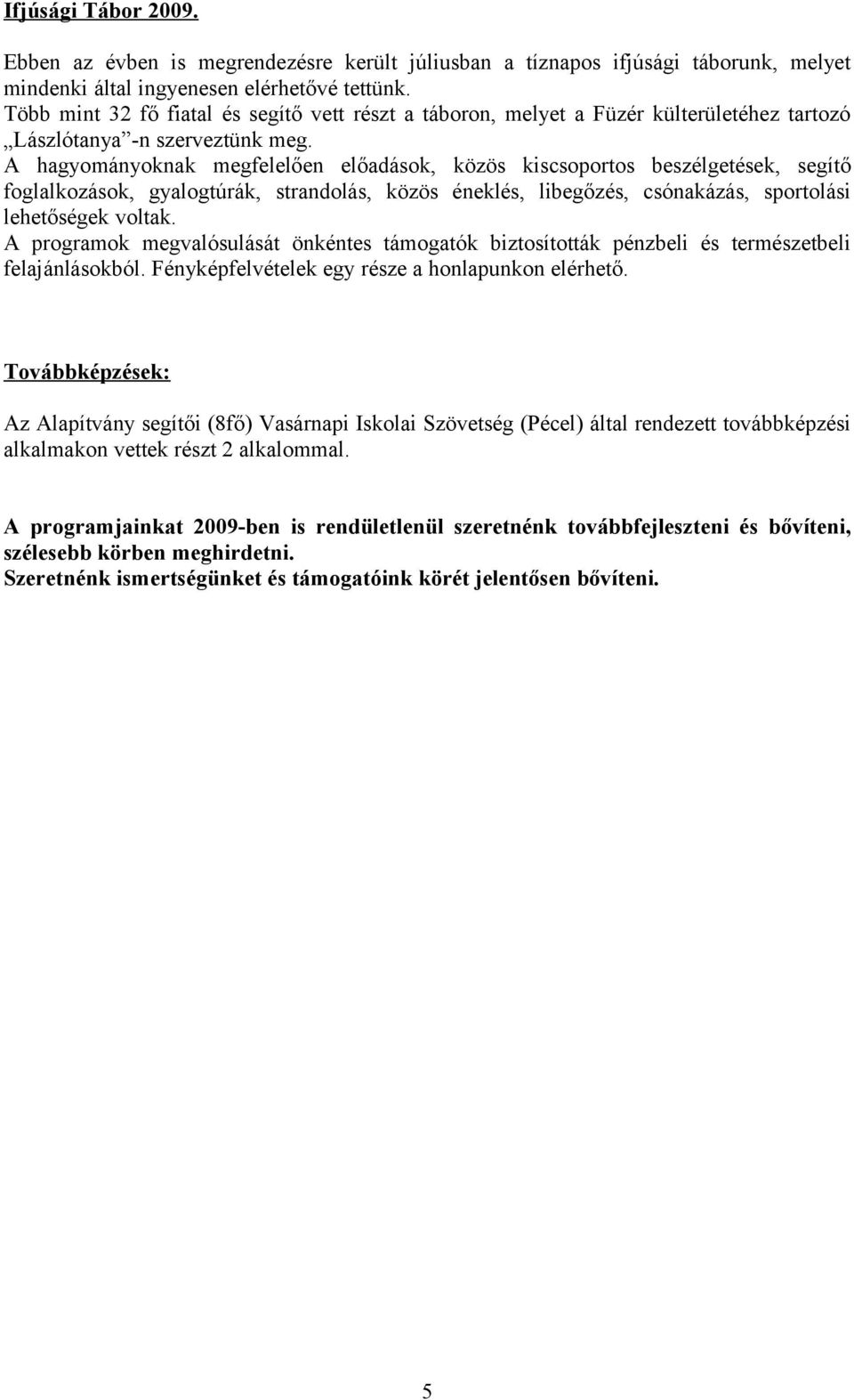 A hagyományoknak megfelelően előadások, közös kiscsoportos beszélgetések, segítő foglalkozások, gyalogtúrák, strandolás, közös éneklés, libegőzés, csónakázás, sportolási lehetőségek voltak.