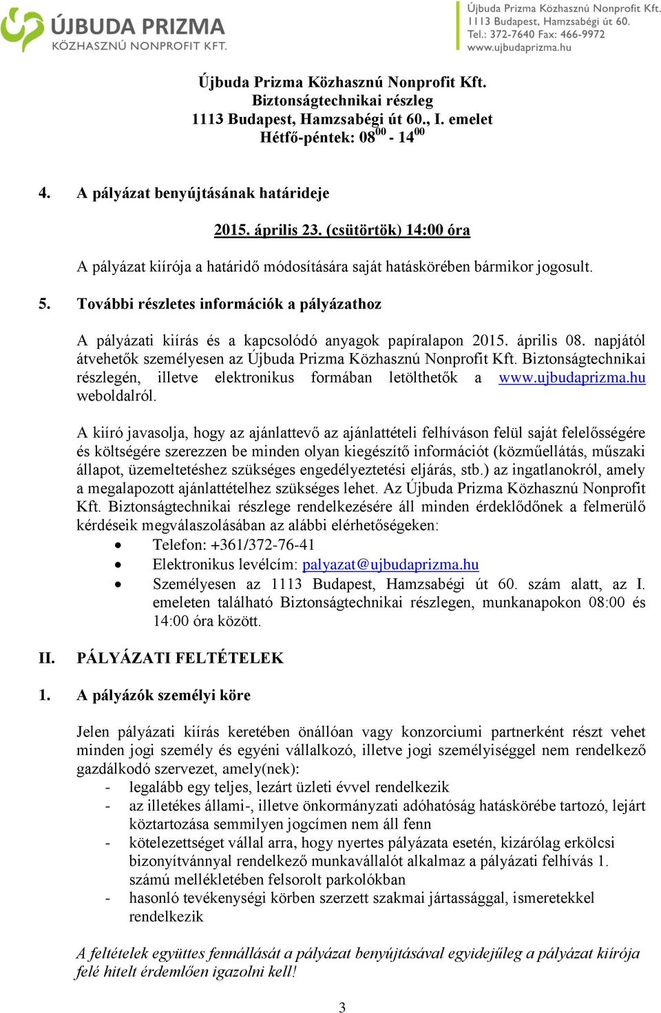 További részletes információk a pályázathoz A pályázati kiírás és a kapcsolódó anyagok papíralapon 2015. április 08. napjától átvehetők személyesen az Újbuda Prizma Közhasznú Nonprofit Kft.