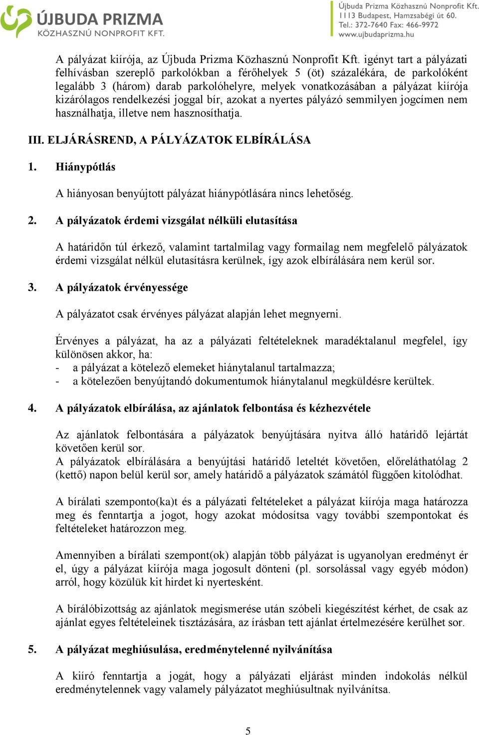 rendelkezési joggal bír, azokat a nyertes pályázó semmilyen jogcímen nem használhatja, illetve nem hasznosíthatja. III. ELJÁRÁSREND, A PÁLYÁZATOK ELBÍRÁLÁSA 1.