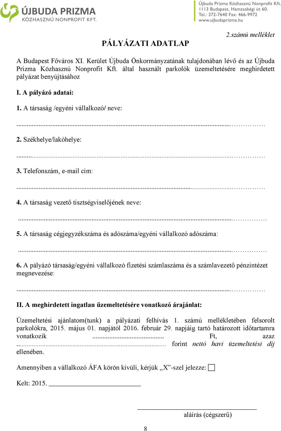 A társaság vezető tisztségviselőjének neve: 5. A társaság cégjegyzékszáma és adószáma/egyéni vállalkozó adószáma: 6.