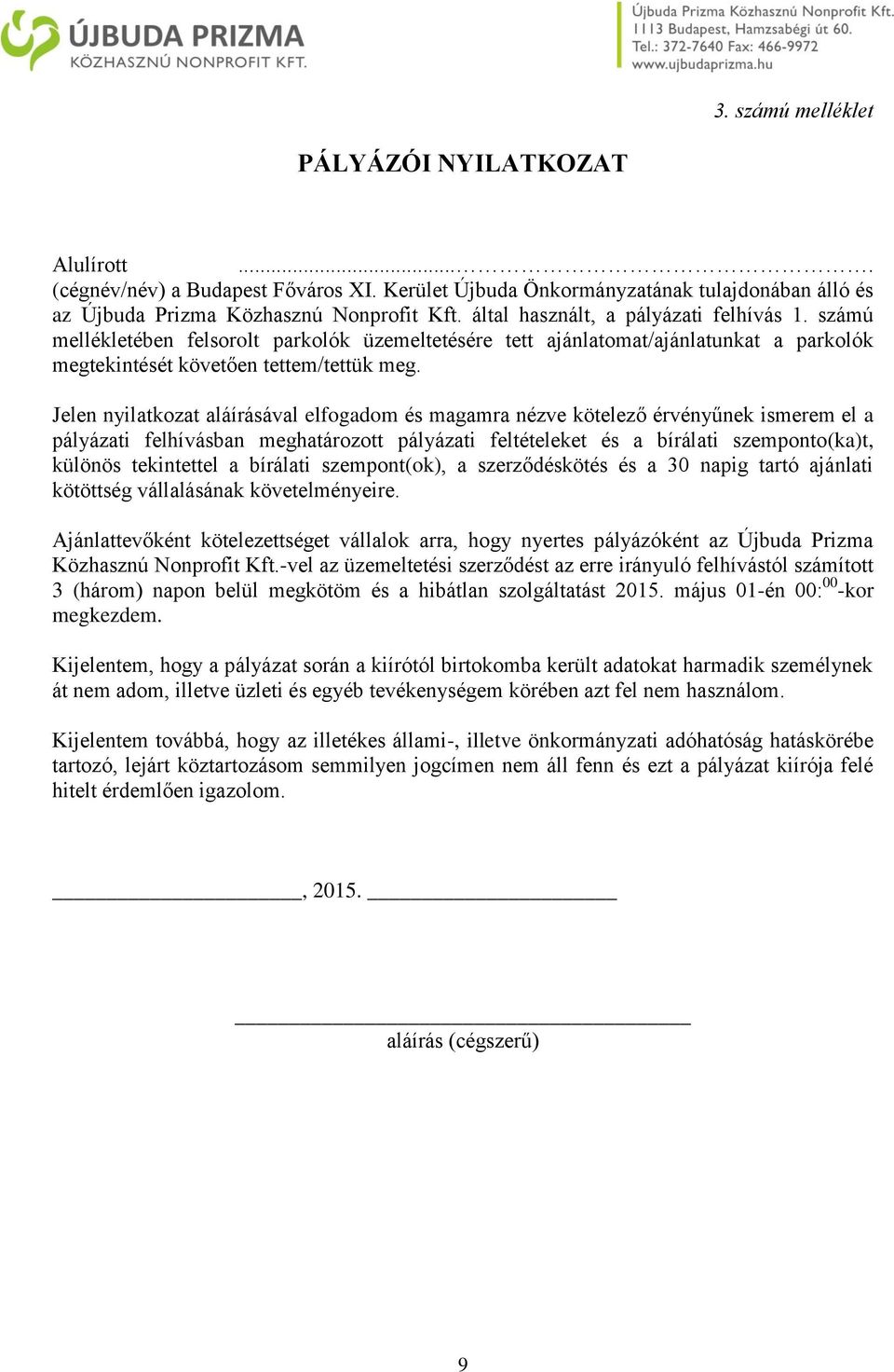 Jelen nyilatkozat aláírásával elfogadom és magamra nézve kötelező érvényűnek ismerem el a pályázati felhívásban meghatározott pályázati feltételeket és a bírálati szemponto(ka)t, különös tekintettel