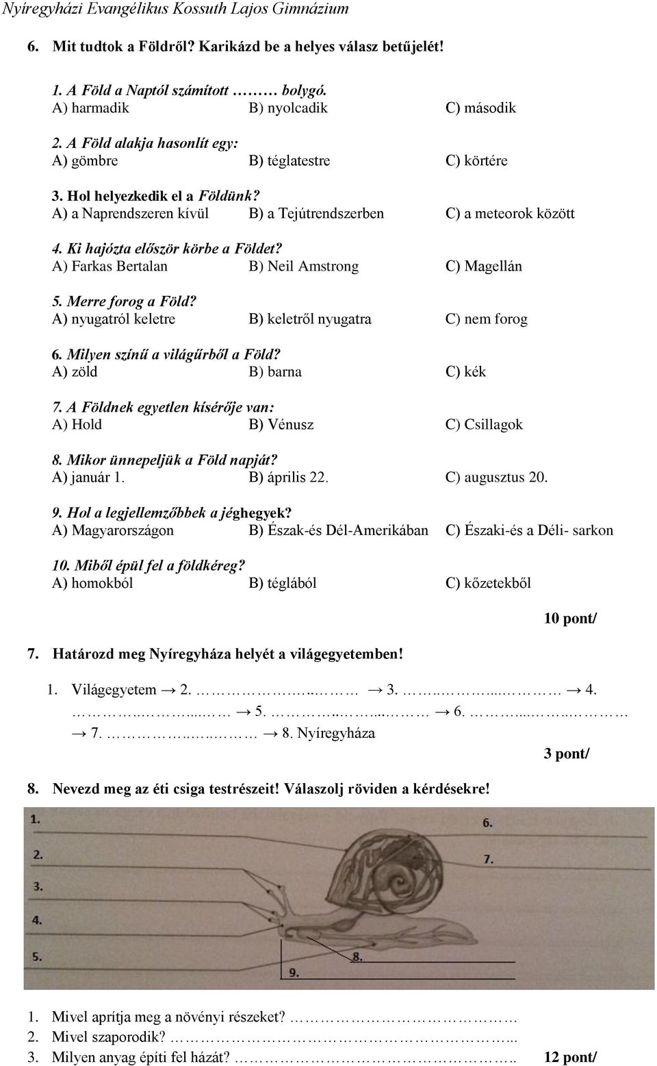 Ki hajózta először körbe a Földet? A) Farkas Bertalan B) Neil Amstrong C) Magellán 5. Merre forog a Föld? A) nyugatról keletre B) keletről nyugatra C) nem forog 6. Milyen színű a világűrből a Föld?