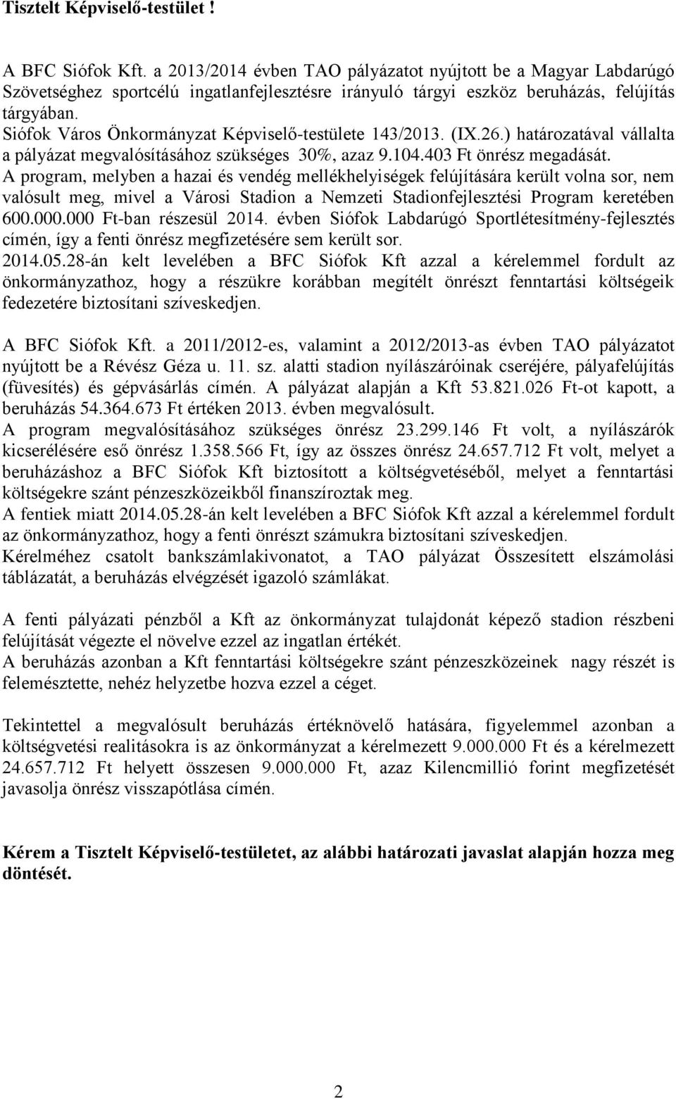 Siófok Város Önkormányzat Képviselő-testülete 143/2013. (IX.26.) határozatával vállalta a pályázat megvalósításához szükséges 30%, azaz 9.104.403 Ft önrész megadását.